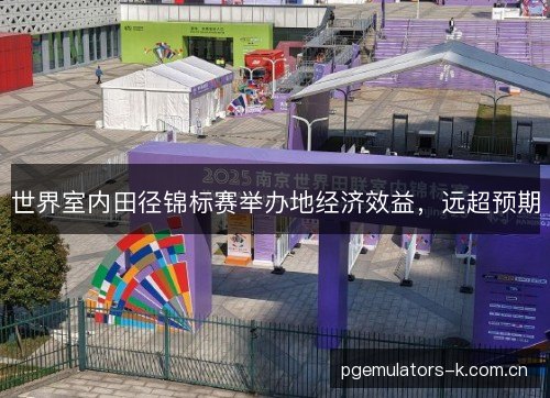 世界室内田径锦标赛举办地经济效益，远超预期